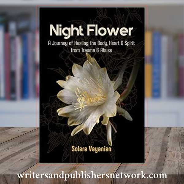 Night Flower: A Journey of Healing the Body, Heart & Spirit from Trauma & Abuse