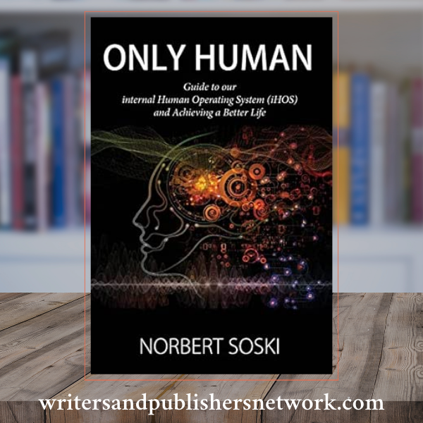 ONLY HUMAN: Guide to our internal Human Operating System (iHOS) and Achieving a Better Life