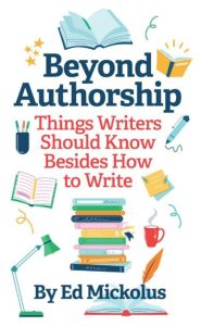 Book cover for Beyond Authorship: Things Writers Should Know Besides How to Write by Ed Mickolus